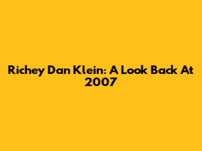 Richey Dan Klein: A Look Back At 2007