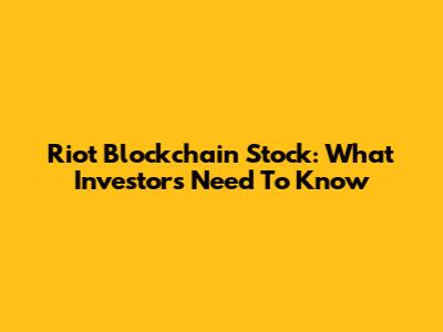 Riot Blockchain Stock: What Investors Need To Know