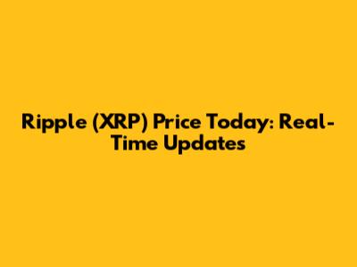 Ripple (XRP) Price Today: Real-Time Updates