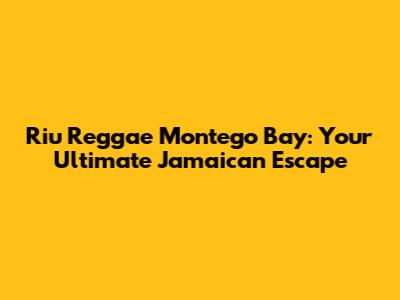 Riu Reggae Montego Bay: Your Ultimate Jamaican Escape