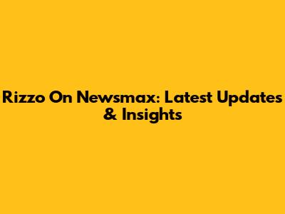 Rizzo On Newsmax: Latest Updates & Insights