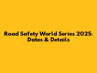 Road Safety World Series 2025: Dates & Details