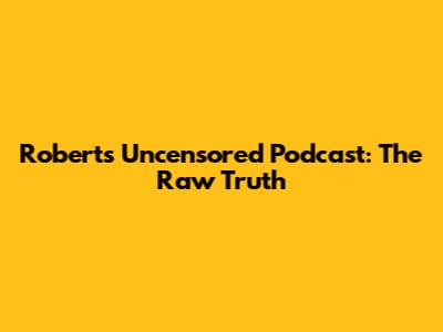 Robert's Uncensored Podcast: The Raw Truth