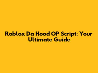 Roblox Da Hood OP Script: Your Ultimate Guide