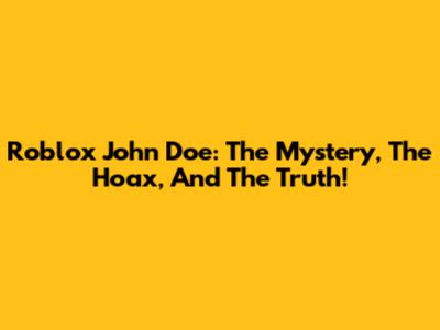 Roblox John Doe: The Mystery, The Hoax, And The Truth!