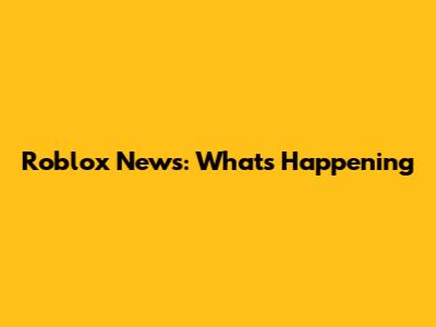Roblox News: What's Happening