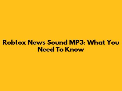 Roblox News Sound MP3: What You Need To Know