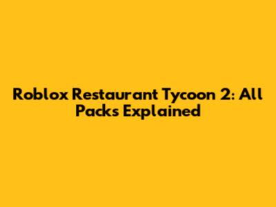 Roblox Restaurant Tycoon 2: All Packs Explained
