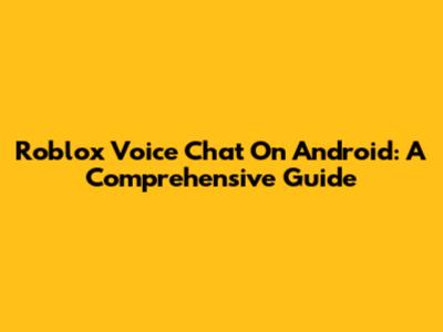 Roblox Voice Chat On Android: A Comprehensive Guide