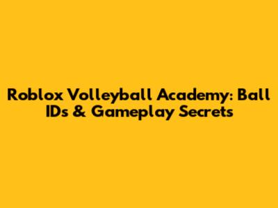 Roblox Volleyball Academy: Ball IDs & Gameplay Secrets