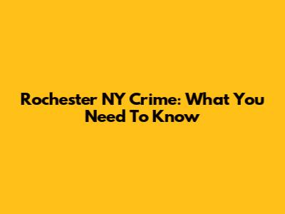 Rochester NY Crime: What You Need To Know