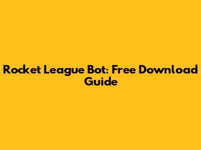 Rocket League Bot: Free Download Guide