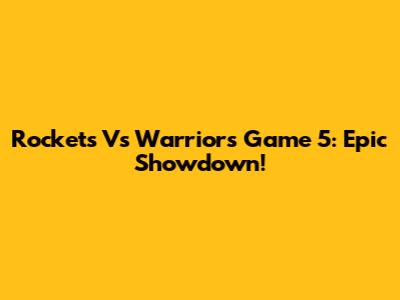 Rockets Vs Warriors Game 5: Epic Showdown!