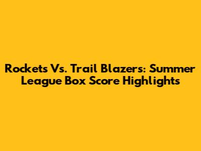 Rockets Vs. Trail Blazers: Summer League Box Score Highlights