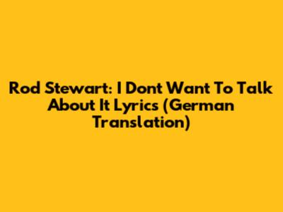 Rod Stewart: I Don't Want To Talk About It Lyrics (German Translation)