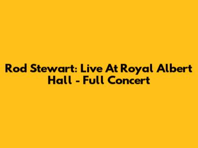 Rod Stewart: Live At Royal Albert Hall - Full Concert