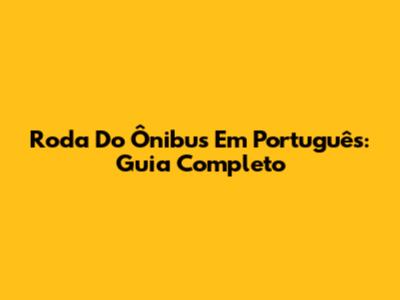 Roda Do Ônibus Em Português: Guia Completo