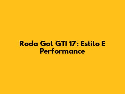 Roda Gol GTI 17: Estilo E Performance