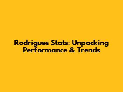 Rodrigues' Stats: Unpacking Performance & Trends