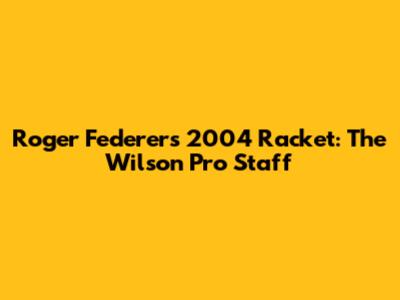 Roger Federer's 2004 Racket: The Wilson Pro Staff