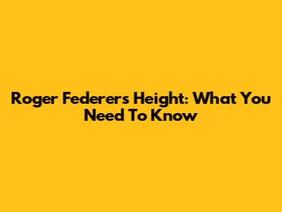 Roger Federer's Height: What You Need To Know