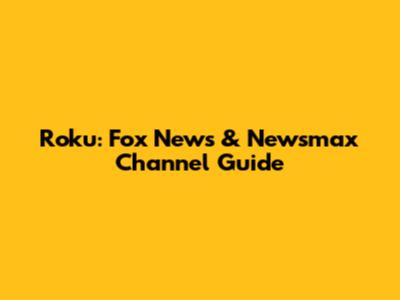 Roku: Fox News & Newsmax Channel Guide