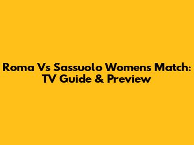 Roma Vs Sassuolo Women's Match: TV Guide & Preview