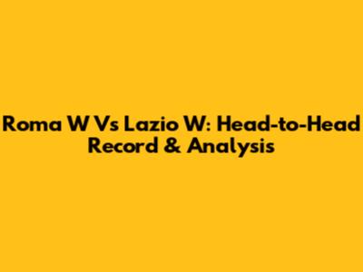 Roma W Vs Lazio W: Head-to-Head Record & Analysis
