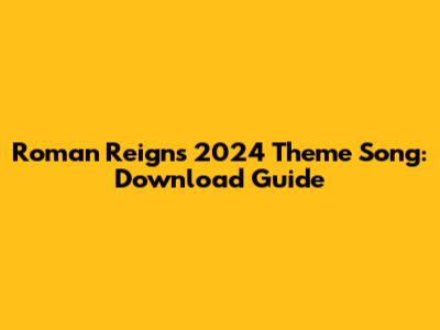 Roman Reigns' 2024 Theme Song: Download Guide