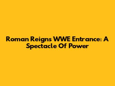 Roman Reigns' WWE Entrance: A Spectacle Of Power