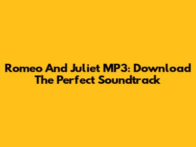 Romeo And Juliet MP3: Download The Perfect Soundtrack
