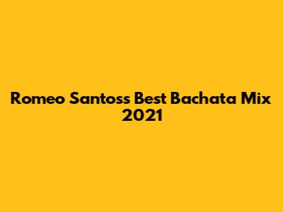 Romeo Santos's Best Bachata Mix 2021