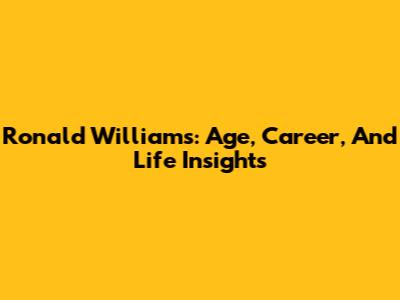 Ronald Williams: Age, Career, And Life Insights
