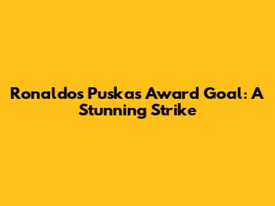 Ronaldo's Puskas Award Goal: A Stunning Strike