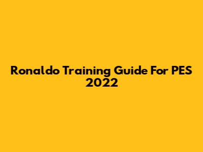 Ronaldo Training Guide For PES 2022