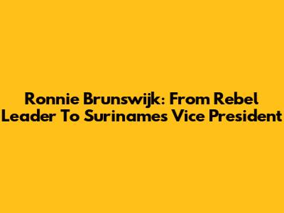 Ronnie Brunswijk: From Rebel Leader To Suriname's Vice President