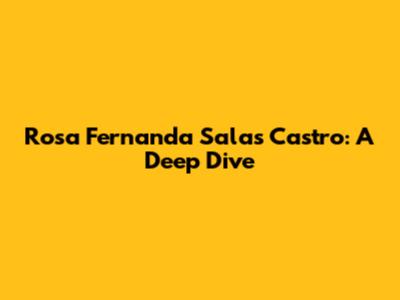 Rosa Fernanda Salas Castro: A Deep Dive