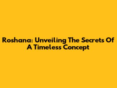Roshana: Unveiling The Secrets Of A Timeless Concept