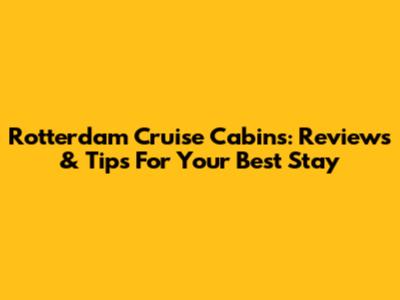 Rotterdam Cruise Cabins: Reviews & Tips For Your Best Stay