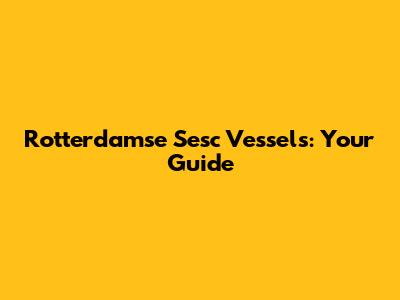 Rotterdamse Sesc Vessels: Your Guide