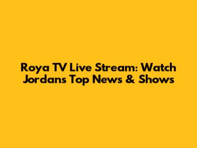 Roya TV Live Stream: Watch Jordan's Top News & Shows
