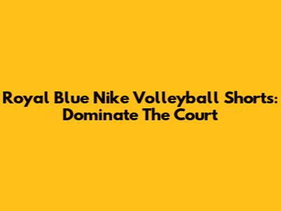 Royal Blue Nike Volleyball Shorts: Dominate The Court