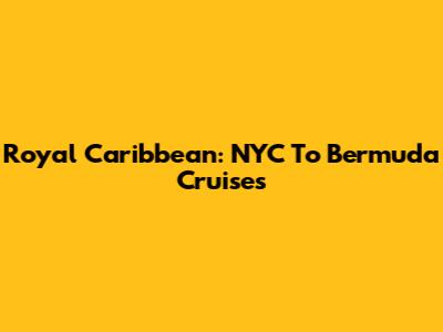Royal Caribbean: NYC To Bermuda Cruises