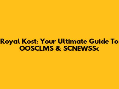 Royal Kost: Your Ultimate Guide To OOSCLMS & SCNEWSSc