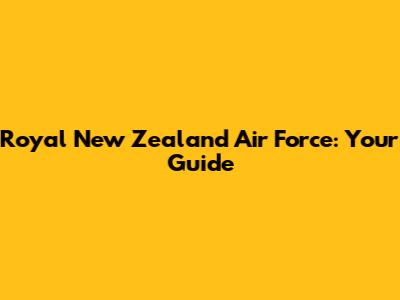Royal New Zealand Air Force: Your Guide