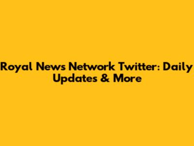 Royal News Network Twitter: Daily Updates & More