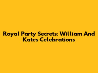 Royal Party Secrets: William And Kate's Celebrations