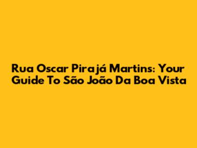 Rua Oscar Pirajá Martins: Your Guide To São João Da Boa Vista
