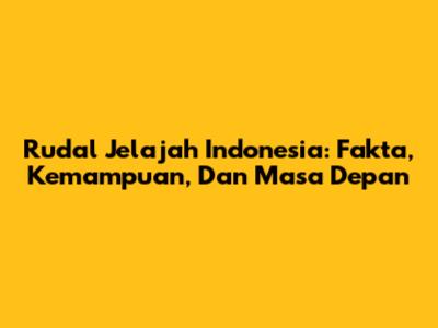 Rudal Jelajah Indonesia: Fakta, Kemampuan, Dan Masa Depan