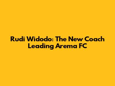 Rudi Widodo: The New Coach Leading Arema FC